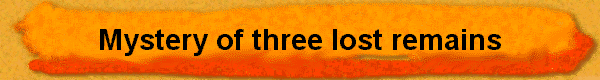  Mystery of three lost remains 
